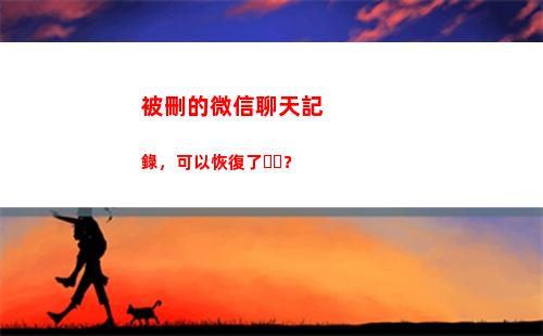 被刪的微信聊天記錄，可以恢復了？(微信聊天記錄刪除了 怎么找回)